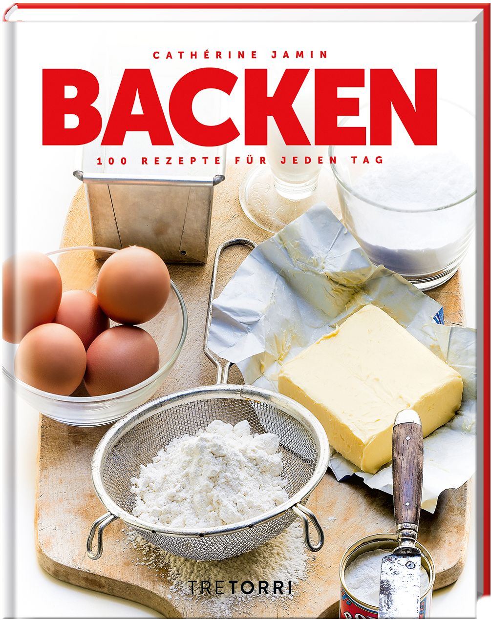 Cathérine Jamin - BACKEN 100 Backrezepte für jeden Tag